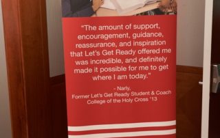 Stand-up with quote: "The amount of support, encouragement, guidance, reassurance, and inspiration that Let's Get Ready offered me was incredible, and definitely possible for me to get to where I am today." - Narly, Former Let's Get Ready Student and College of the Holy Cross '13